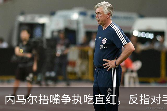 内马尔捂嘴争执吃直红，反指对手滥用反歧视规则