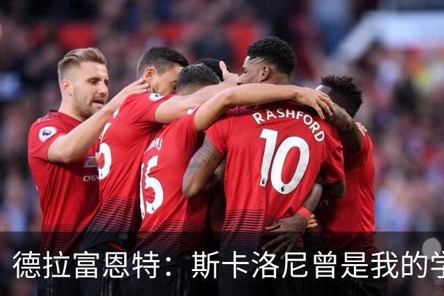 德拉富恩特：斯卡洛尼曾是我的学生 我要求我的球员必须品行端正